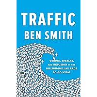 Traffic: Genius, Rivalry, and Delusion in the Billion-Dollar Race to Go Viral