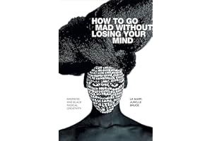 How to Go Mad without Losing Your Mind: Madness and Black Radical Creativity (Black Outdoors: Innovations in the Poetics of Study)