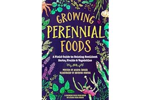 Growing Perennial Foods: A Field Guide to Raising Resilient Herbs, Fruits, and Vegetables