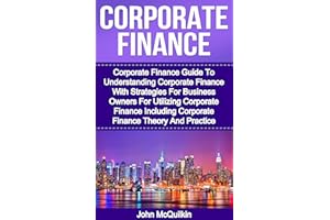 Corporate Finance: Corporate Finance Guide To Understanding Corporate Finance With Strategies For Business Owners For Utilizi