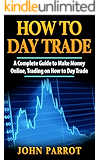 How to Day Trade: A Complete Guide to Make Money Online, Trading on How to Day Trade (Options Trading Book 1)