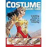 The Costume Making Guide: Creating Armor and Props for Cosplay