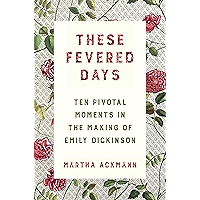 These Fevered Days: Ten Pivotal Moments in the Making of Emily Dickinson book cover
