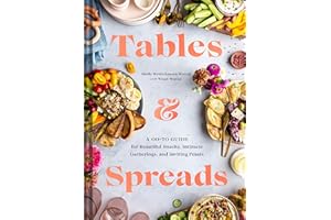 Tables & Spreads: A Go-To Guide for Beautiful Snacks, Intimate Gatherings, and Inviting Feasts