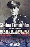 Shadow Commander: The Epic Story of Donald D. Blackburn―Guerrilla Leader and Special Forces Hero