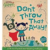 Don't Throw That Away!: A Lift-the-Flap Book about Recycling and Reusing (Little Green Books)