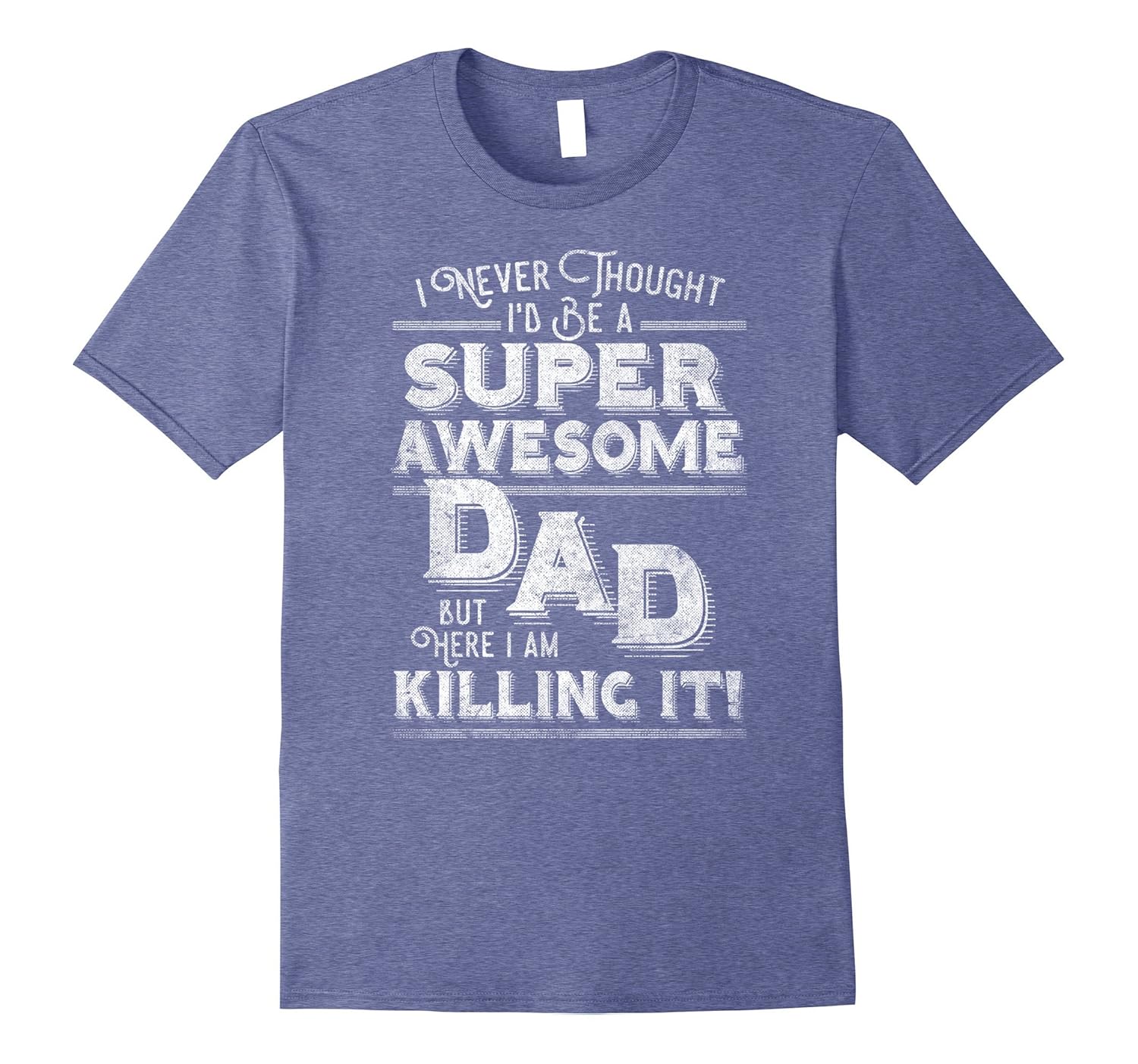 Mens I Never Thought I'd Be A Super Awesome Dad Killing It Shirt-anz