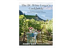 The BC Wine Lover's Cookbook: Recipes & Stories from Wineries Across British Columbia