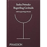 Regarding Cocktails (From Legendary Bartender, Sasha Petraske)