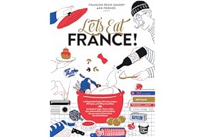 Let's Eat France!: 1,250 specialty foods, 375 iconic recipes, 350 topics, 260 personalities, plus hundreds of maps, charts, tricks, tips, and anecdotes and everything else you want to know about the food of France