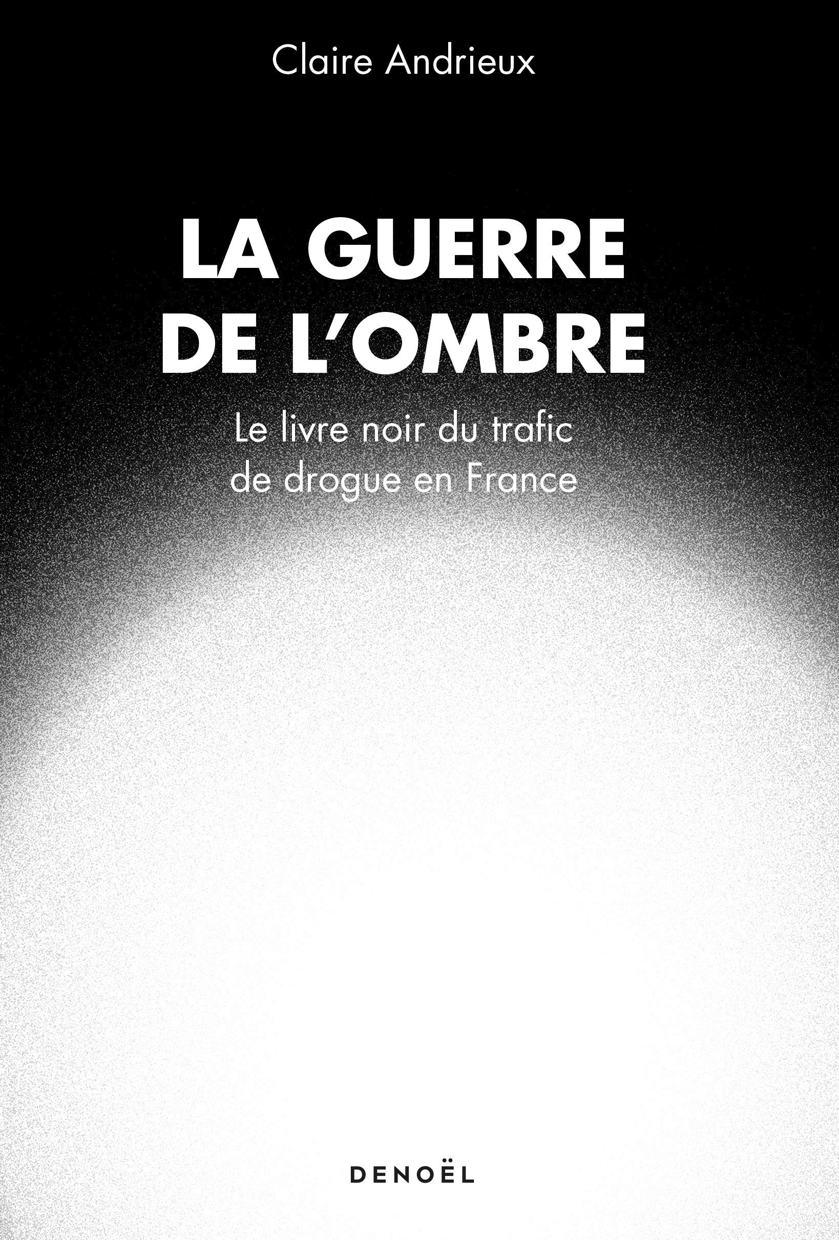 Amazon Fr La Guerre De L Ombre Le Livre Noir Du Trafic De Drogue En France Andrieux Claire Livres