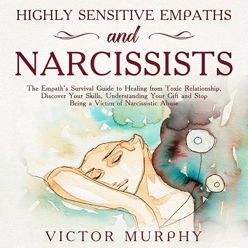 Download Highly Sensitive Empaths and Narcissists: The Empath’s Survival Guide to Healing from Toxic Relationship, Discover Your Skills, Understanding Your Gift and Stop Being a Victim of Narcissistic Abuse PDF