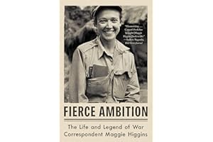 Fierce Ambition: The Life and Legend of War Correspondent Maggie Higgins
