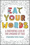 Eat Your Words: A Fascinating Look at the Language of Food: Jones
