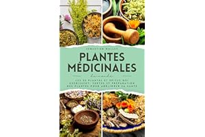 Plantes Medicinales Du Monde: Les 35 plantes et épices qui guérissent, vertus et préparation des plantes pour améliorer sa sa