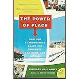 The Power of Place: How Our Surroundings Shape Our Thoughts, Emotions, and Actions
