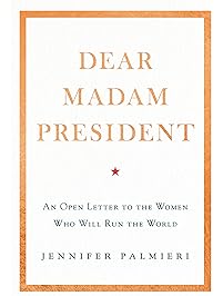 Dear Madam President: An Open Letter to the Women Who Will Run the World