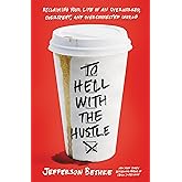 To Hell with the Hustle: Reclaiming Your Life in an Overworked, Overspent, and Overconnected World