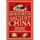 24 Hours in Ancient China: A Day in the Life of the People Who Lived There (24 Hours in Ancient History Book 4)