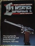 The Luger Book: The Encyclopedia of the Borchardt and Borchardt-Luger Handguns, 1885-1985