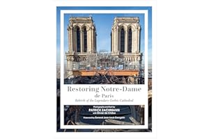 Restoring Notre-Dame de Paris: Rebirth of the Legendary Gothic Cathedral