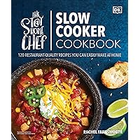 The Stay-at-Home Chef Slow Cooker Cookbook: 120 Restaurant-Quality Recipes You Can Easily Make at Home