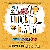 Educated by Design: Designing the Space to Experiment, Explore, and Extract Your Creative Potential