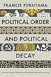 Political Order and Political Decay : From the Industrial Revolution to the Globalisatin of Democracy