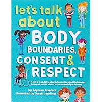 Let's Talk About Body Boundaries, Consent and Respect: Teach children about body ownership, respect, feelings, choices and re
