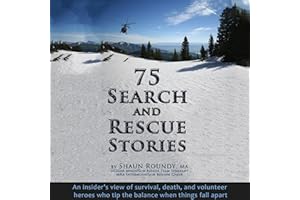 75 Search and Rescue Stories: An Insider's View of Survival, Death, and Volunteer Heroes Who Tip the Balance When Things Fall