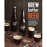 Brew Better Beer: Learn (and Break) the Rules for Making IPAs, Sours, Pilsners, Stouts, and More