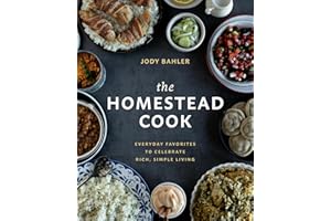 The Homestead Cook: Everyday Favorites to Celebrate Rich, Simple Living