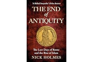 The End of Antiquity: The Last Days of Rome and the Rise of Islam (The Fall of the Roman Empire Book 5)