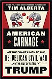 American Carnage: On the Front Lines of the Republican Civil War and the Rise of President Trump