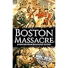 Boston Massacre: A History from Beginning to End (American Revolutionary War)