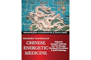 The Secret Teachings of Chinese Energetic Medicine: Volume 2 : Energetic Alchemy, Dao Yin Therapy, Healing Qi Deviations, and