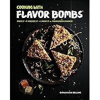 Cooking with Flavor Bombs: Prep It, Freeze It, Drop It . . . Transform Dinner!