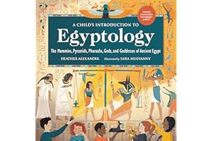 A Child's Introduction to Egyptology: The Mummies, Pyramids, Pharaohs, Gods, and Goddesses of Ancient Egypt
