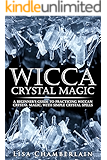 Wicca Crystal Magic: A Beginner’s Guide to Practicing Wiccan Crystal Magic, with Simple Crystal Spells (Wicca Books Book 4)