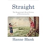 Straight: The Surprisingly Short History of Heterosexuality