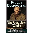 The Complete Works of Fyodor Dostoyevsky: Novels, Short Stories and Autobiographical Writings: The Entire Opus of the Great R