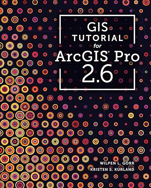 Gis Tutorial For Arcgis Pro 2 6 Gis Tutorials Gorr Wilpen L Kurland Kristen S Amazon Com Books