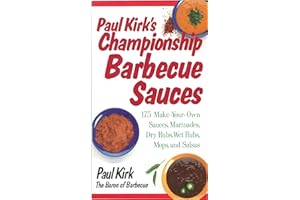 Paul Kirk's Championship Barbecue Sauces: 175 Make-Your-Own Sauces, Marinades, Dry Rubs, Wet Rubs, Mops and Salsas