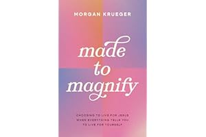 Made to Magnify: Choosing to Live for Jesus When Everything Tells You to Live for Yourself