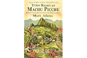 Turn Right at Machu Picchu: Rediscovering the Lost City One Step at a Time