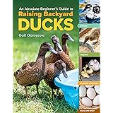 An Absolute Beginner's Guide to Raising Backyard Ducks: Breeds, Feeding, Housing and Care, Eggs and Meat