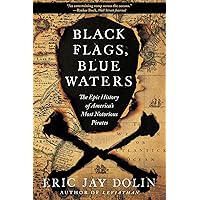 Black Flags, Blue Waters: The Epic History of America's Most Notorious Pirates