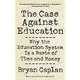 The Case against Education: Why the Education System Is a Waste of Time and Money