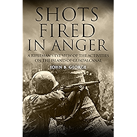 Shots Fired in Anger: A Rifleman's Eye View of the Activities on the Island of Guadalcanal book cover Shots Fired in Anger: A Rifleman's Eye View of the Activities on the Island of Guadalcanal book cover