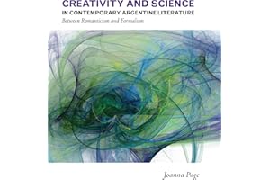 Creativity and Science in Contemporary Argentine Literature: Between Romanticism and Formalism (Latin American and Caribbean 